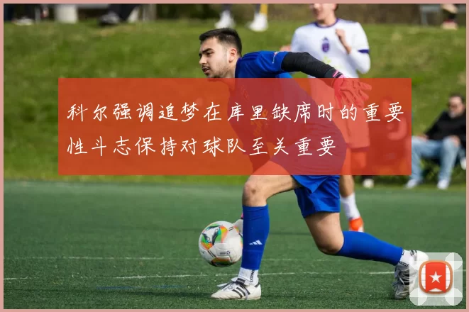 科尔强调追梦在库里缺席时的重要性斗志保持对球队至关重要