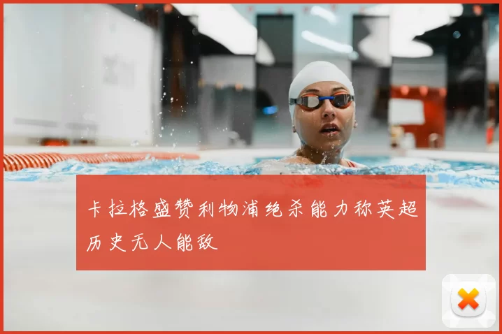 卡拉格盛赞利物浦绝杀能力称英超历史无人能敌