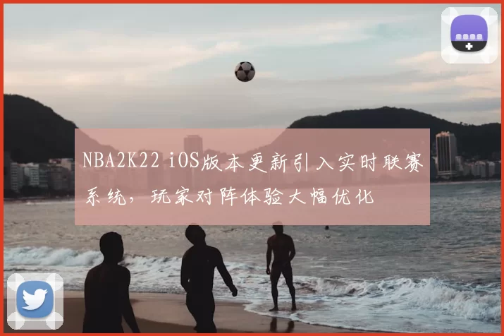 NBA2K22 iOS版本更新引入实时联赛系统,玩家对阵体验大幅优化
