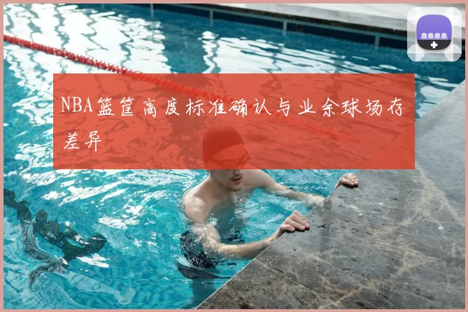 NBA篮筐高度标准确认与业余球场存差异