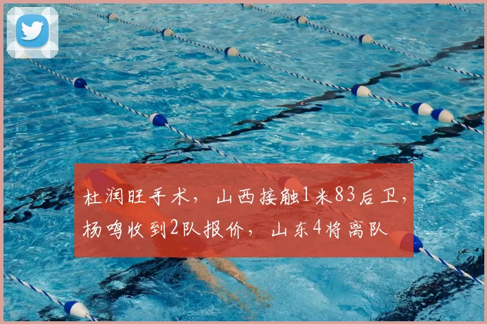 杜润旺手术,山西接触1米83后卫,杨鸣收到2队报价,山东4将离队