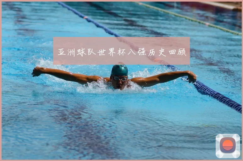 亚洲球队世界杯八强历史回顾