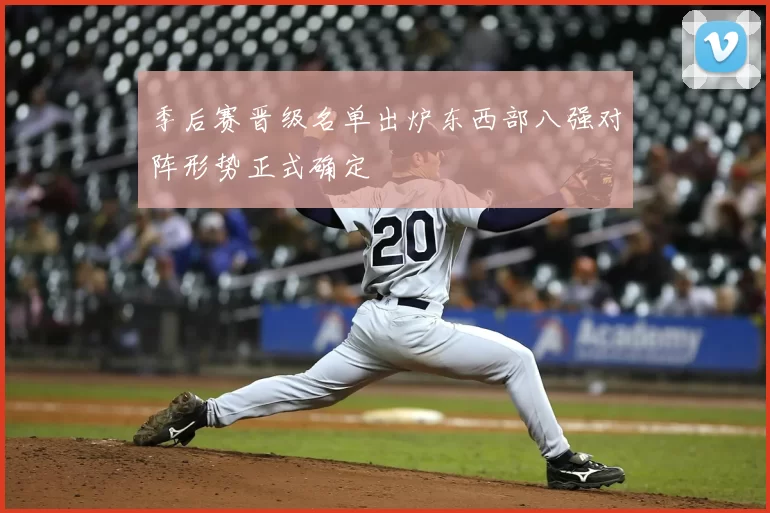 季后赛晋级名单出炉东西部八强对阵形势正式确定