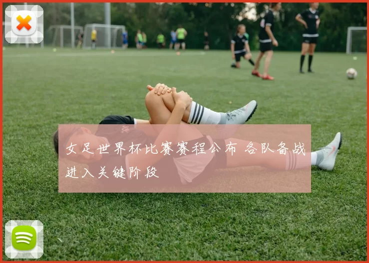 女足世界杯比赛赛程公布 各队备战进入关键阶段