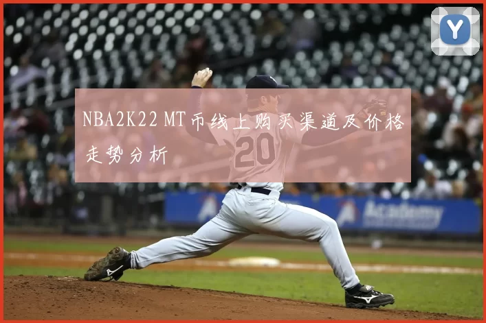 NBA2K22 MT币线上购买渠道及价格走势分析