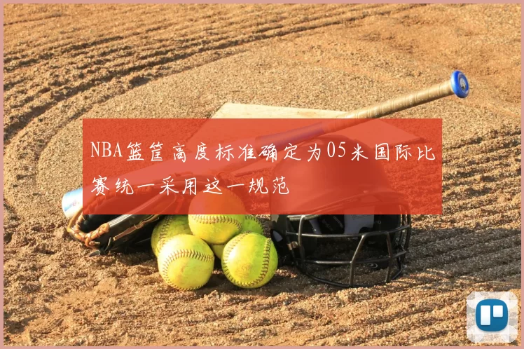 NBA篮筐高度标准确定为05米国际比赛统一采用这一规范